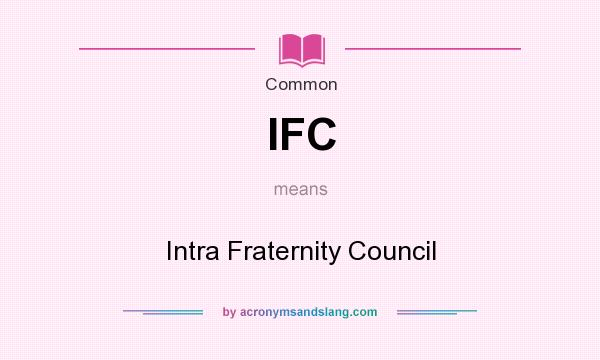 What does IFC mean? It stands for Intra Fraternity Council