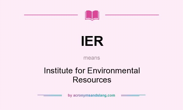 What does IER mean? It stands for Institute for Environmental Resources