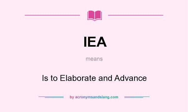 What does IEA mean? It stands for Is to Elaborate and Advance