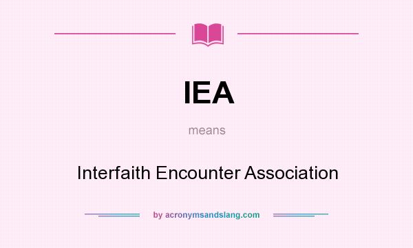 What does IEA mean? It stands for Interfaith Encounter Association