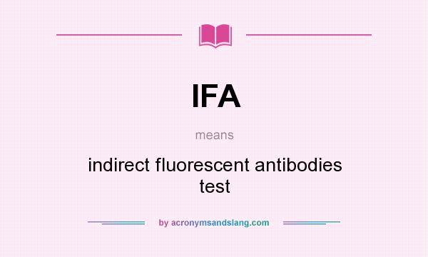 What does IFA mean? It stands for indirect fluorescent antibodies test