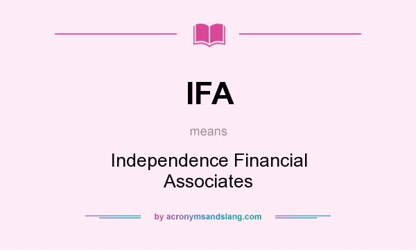 What does IFA mean? It stands for Independence Financial Associates