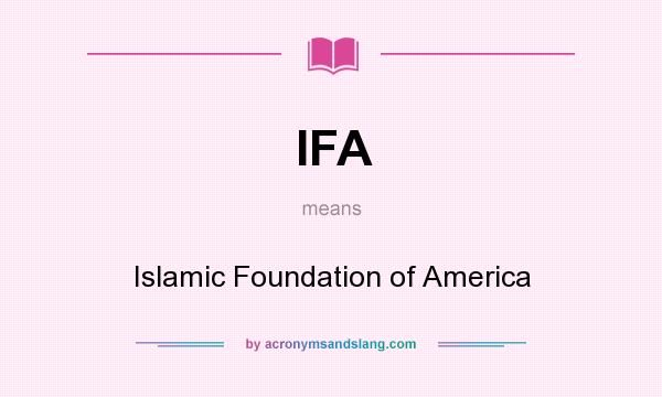 What does IFA mean? It stands for Islamic Foundation of America