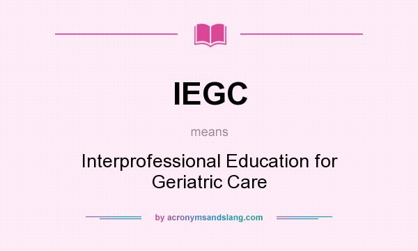 What does IEGC mean? It stands for Interprofessional Education for Geriatric Care