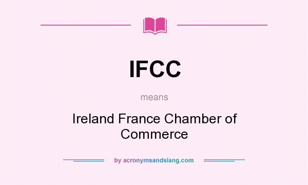 What does IFCC mean? It stands for Ireland France Chamber of Commerce