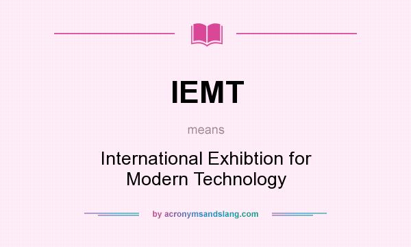 What does IEMT mean? It stands for International Exhibtion for Modern Technology