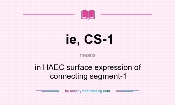 What does ie, CS-1 mean? It stands for in HAEC surface expression of connecting segment-1