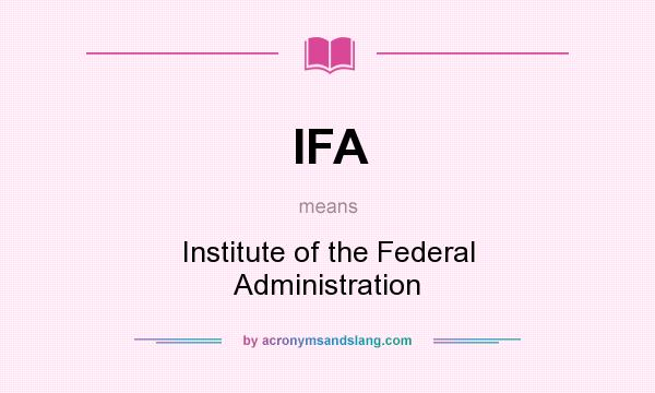 What does IFA mean? It stands for Institute of the Federal Administration