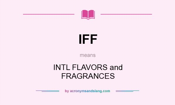 What does IFF mean? It stands for INTL FLAVORS and FRAGRANCES