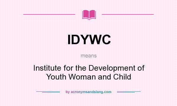 What does IDYWC mean? It stands for Institute for the Development of Youth Woman and Child