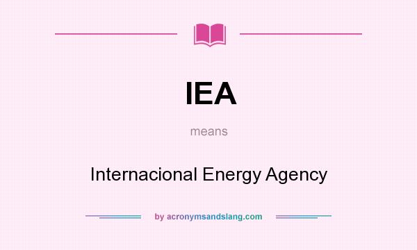 What does IEA mean? It stands for Internacional Energy Agency