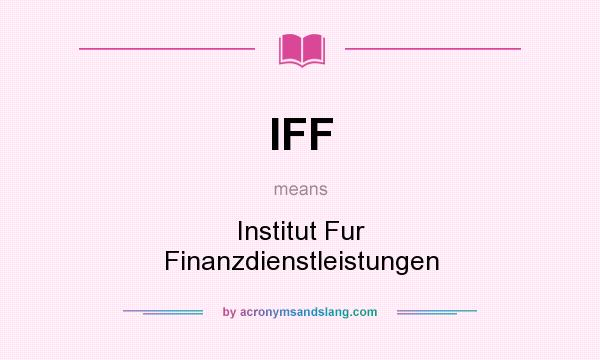 What does IFF mean? It stands for Institut Fur Finanzdienstleistungen