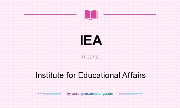 What does IEA mean? It stands for Institute for Educational Affairs