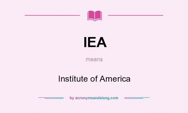 What does IEA mean? It stands for Institute of America