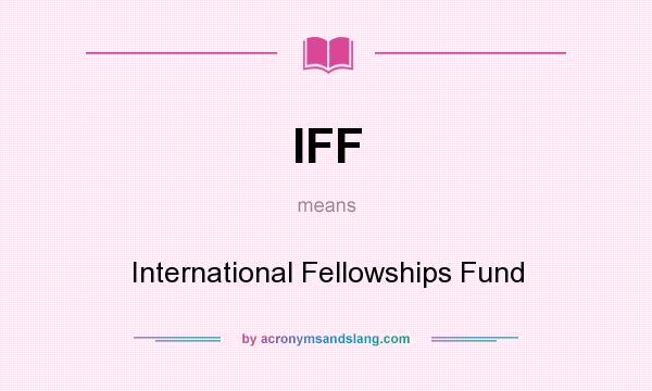 What does IFF mean? It stands for International Fellowships Fund