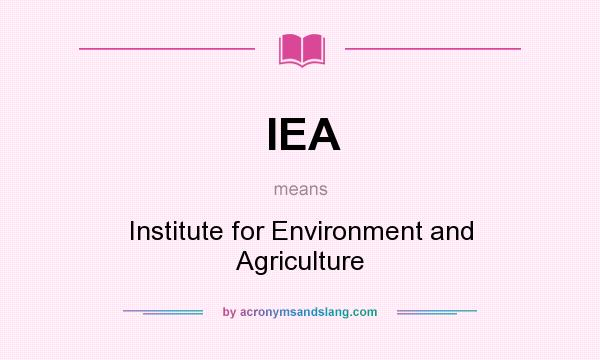 What does IEA mean? It stands for Institute for Environment and Agriculture