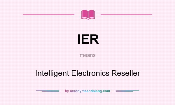What does IER mean? It stands for Intelligent Electronics Reseller