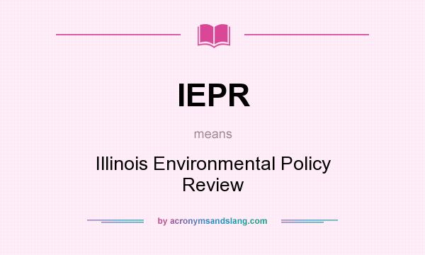 What does IEPR mean? It stands for Illinois Environmental Policy Review