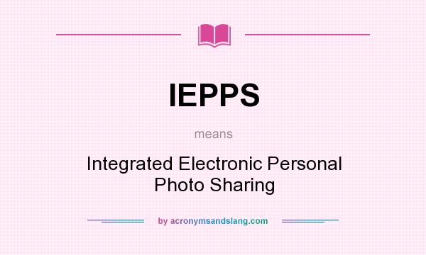 What does IEPPS mean? It stands for Integrated Electronic Personal Photo Sharing