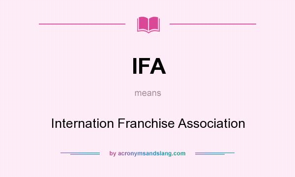 What does IFA mean? It stands for Internation Franchise Association