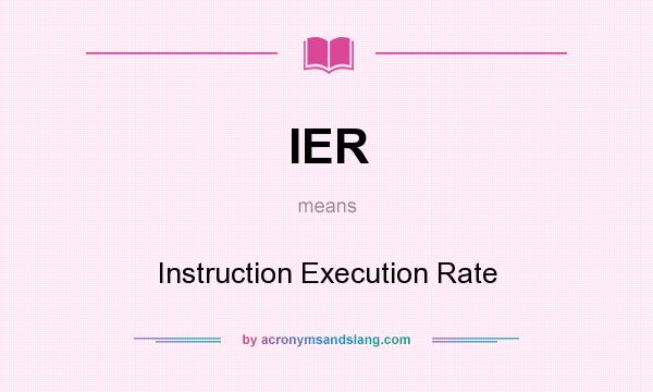 What does IER mean? It stands for Instruction Execution Rate