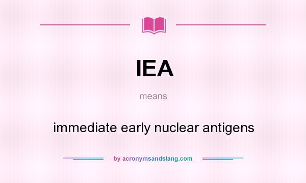 What does IEA mean? It stands for immediate early nuclear antigens
