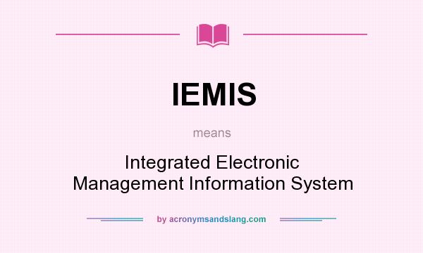 What does IEMIS mean? It stands for Integrated Electronic Management Information System