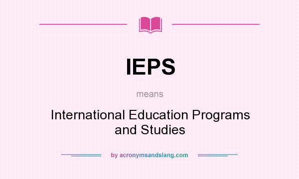 What does IEPS mean? It stands for International Education Programs and Studies