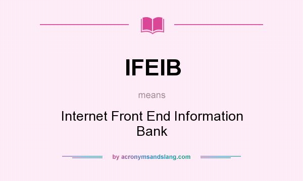 What does IFEIB mean? It stands for Internet Front End Information Bank