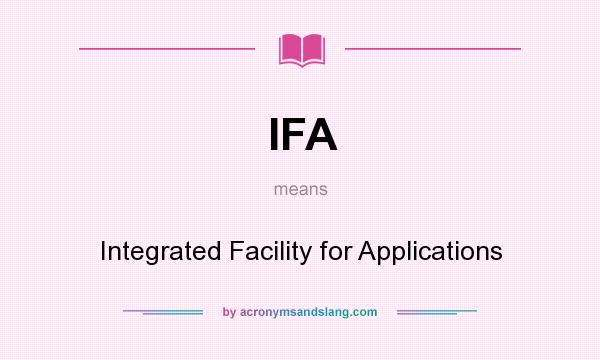 What does IFA mean? It stands for Integrated Facility for Applications