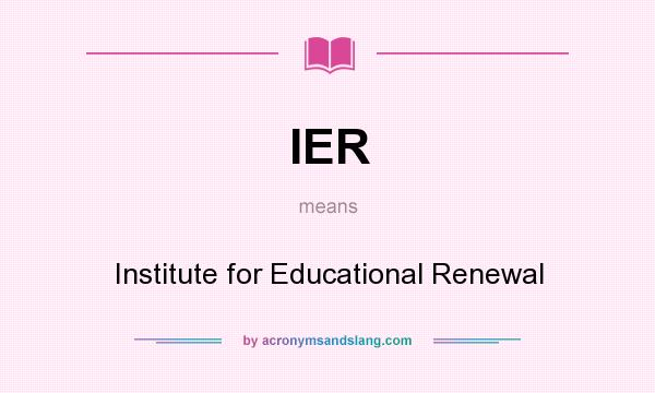 What does IER mean? It stands for Institute for Educational Renewal