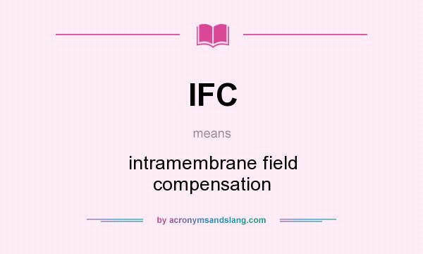 What does IFC mean? It stands for intramembrane field compensation