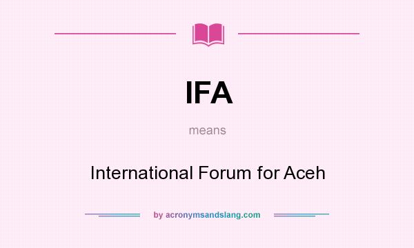 What does IFA mean? It stands for International Forum for Aceh