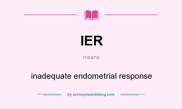 What does IER mean? It stands for inadequate endometrial response