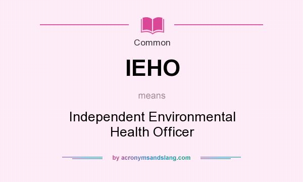 What does IEHO mean? It stands for Independent Environmental Health Officer