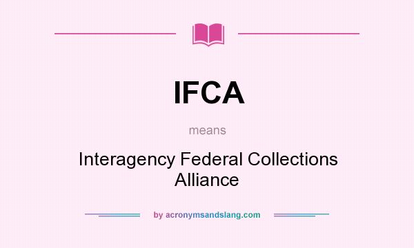 What does IFCA mean? It stands for Interagency Federal Collections Alliance