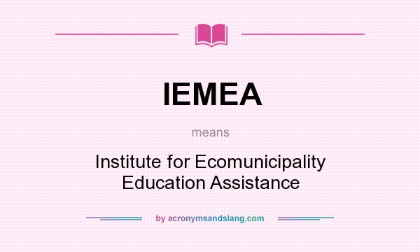 What does IEMEA mean? It stands for Institute for Ecomunicipality Education Assistance