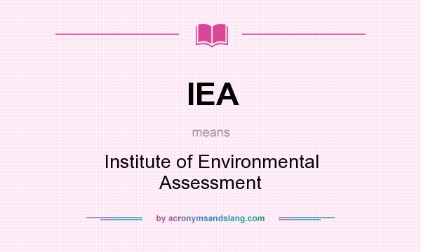 What does IEA mean? It stands for Institute of Environmental Assessment