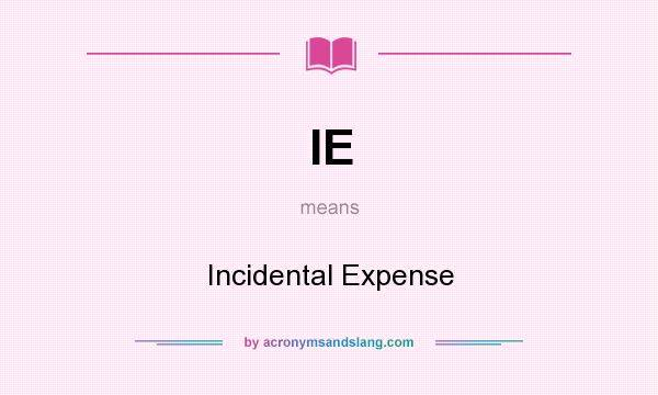 What does IE mean? It stands for Incidental Expense