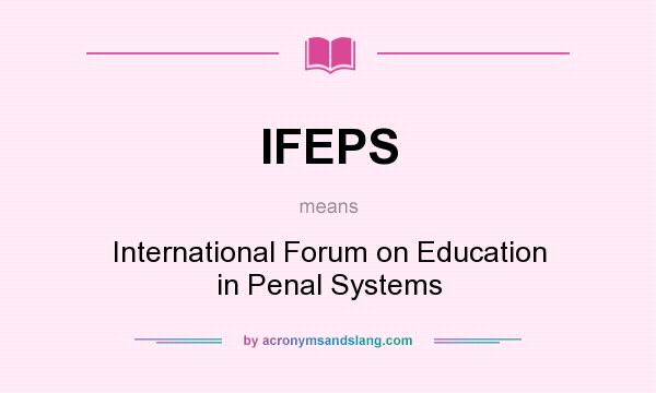 What does IFEPS mean? It stands for International Forum on Education in Penal Systems