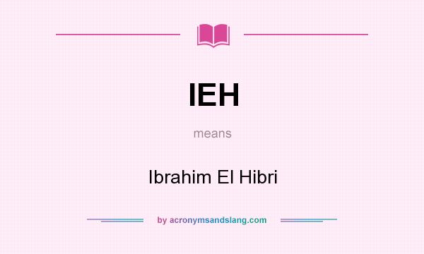 What does IEH mean? It stands for Ibrahim El Hibri