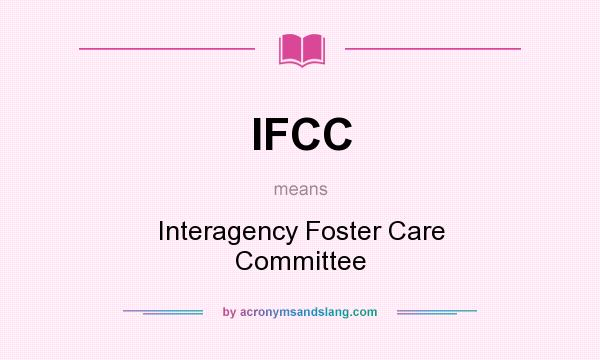 What does IFCC mean? It stands for Interagency Foster Care Committee