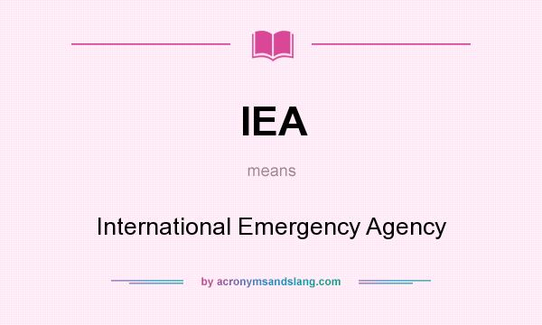 What does IEA mean? It stands for International Emergency Agency