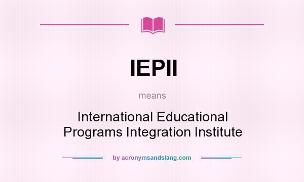 What does IEPII mean? It stands for International Educational Programs Integration Institute