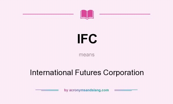 What does IFC mean? It stands for International Futures Corporation