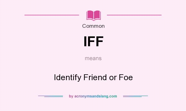 What does IFF mean? It stands for Identify Friend or Foe