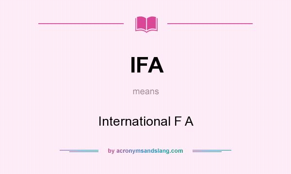 What does IFA mean? It stands for International F A