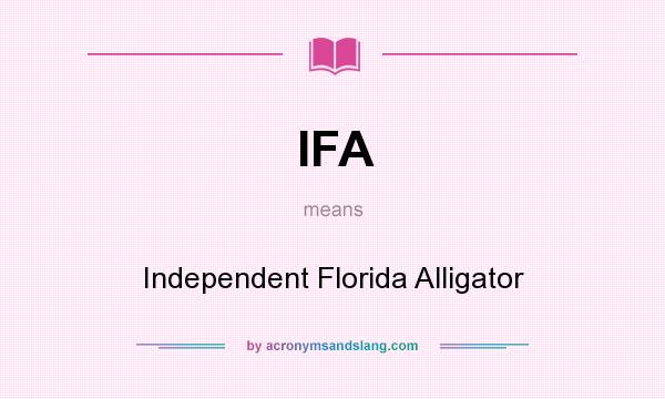 What does IFA mean? It stands for Independent Florida Alligator