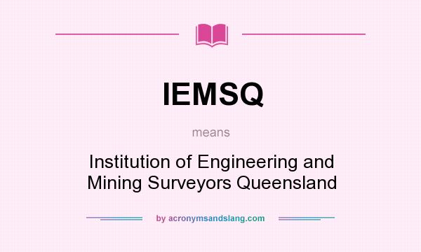 What does IEMSQ mean? It stands for Institution of Engineering and Mining Surveyors Queensland