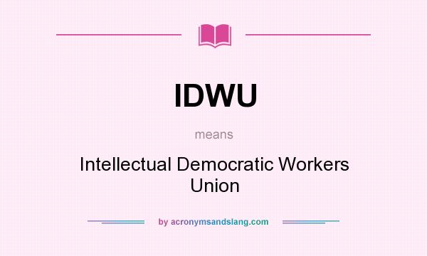 What does IDWU mean? It stands for Intellectual Democratic Workers Union